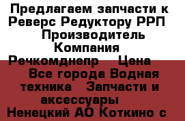 Предлагаем запчасти к Реверс-Редуктору РРП-40 › Производитель ­ Компания “Речкомднепр“ › Цена ­ 4 - Все города Водная техника » Запчасти и аксессуары   . Ненецкий АО,Коткино с.